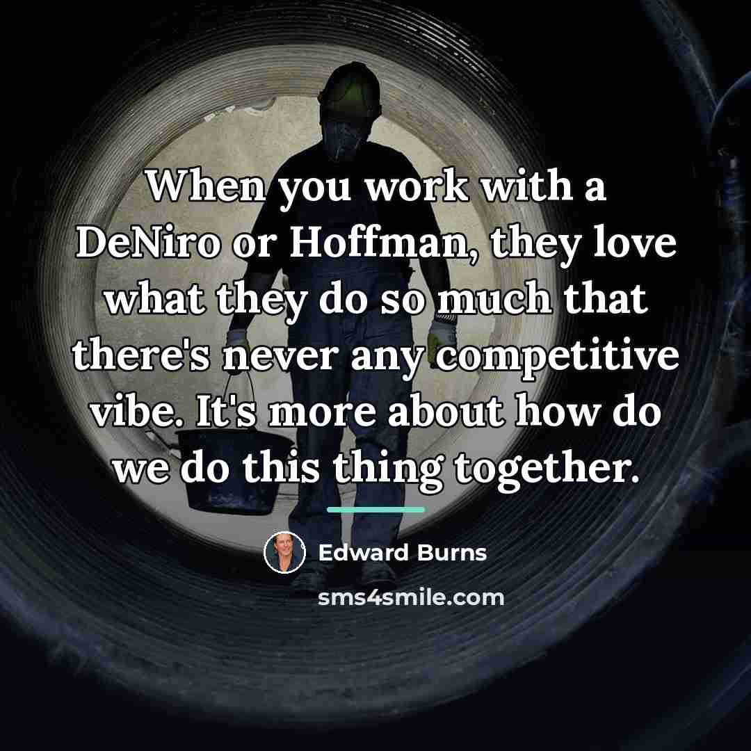 “When you work with a DeNiro or Hoffman, they love…” quote by Edward Burns