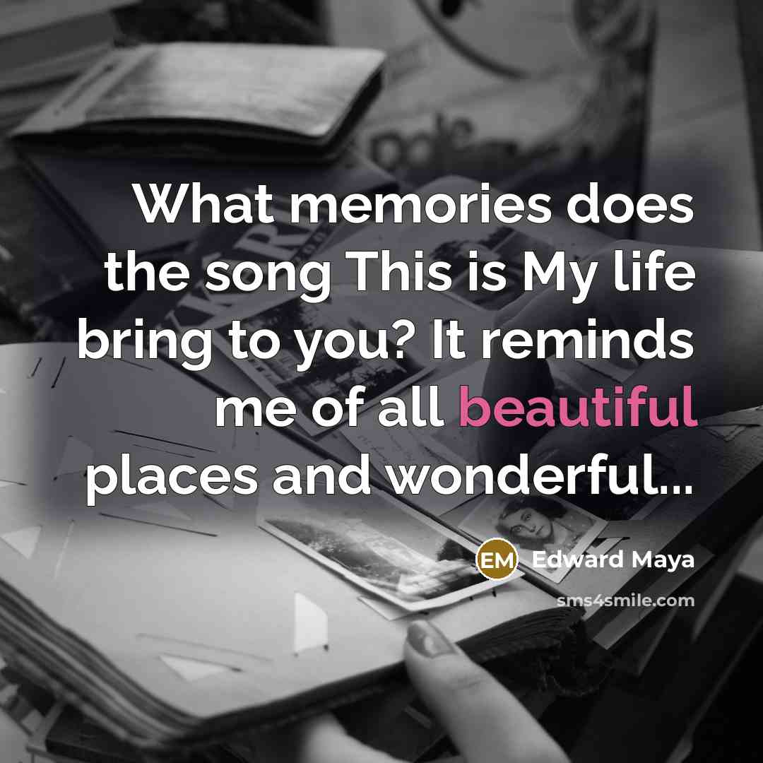 “What memories does the song This is My life bring to you? It reminds me of all beautiful places and wonderful...” quote by Edward Maya