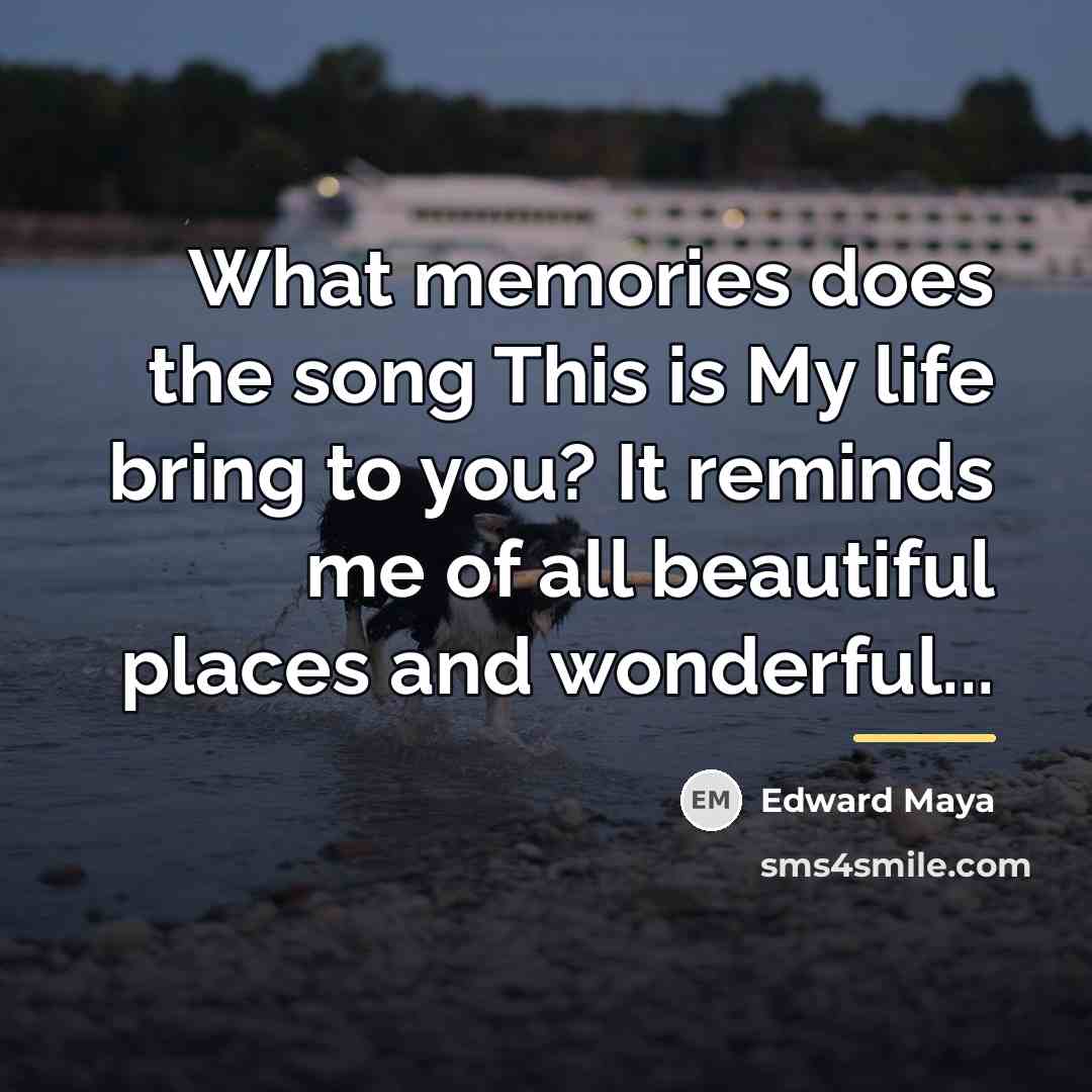 “What memories does the song This is My life bring…” quote by Edward Maya