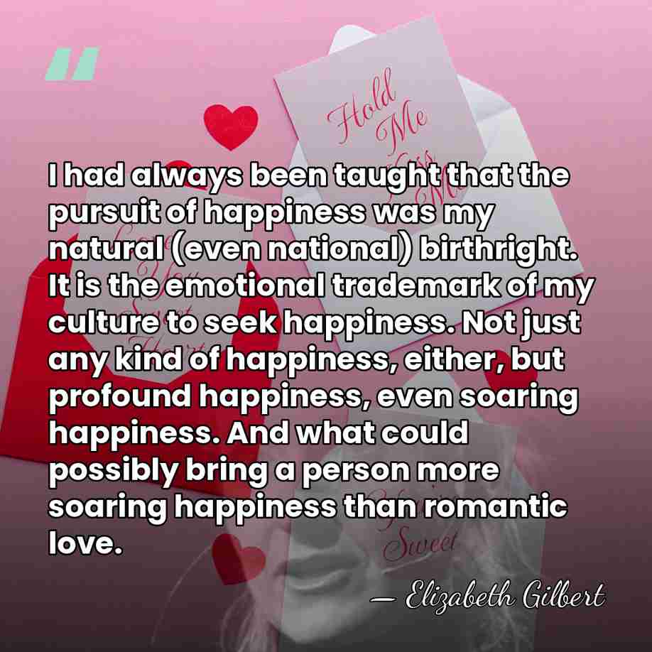 I had always been taught that the pursuit of happiness was my&hellip; - Elizabeth Gilbert