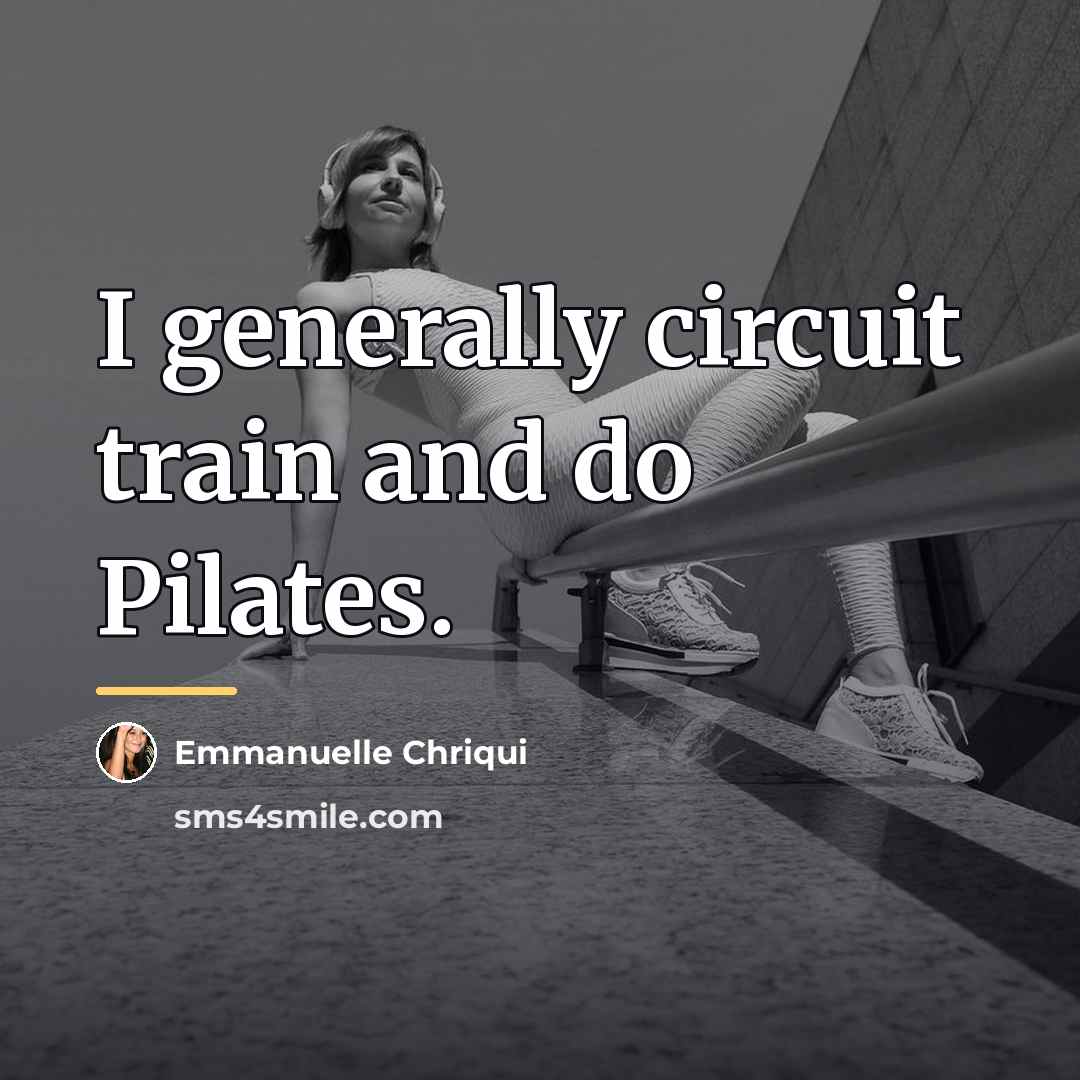 “I generally circuit train and do Pilates.…” quote by Emmanuelle Chriqui