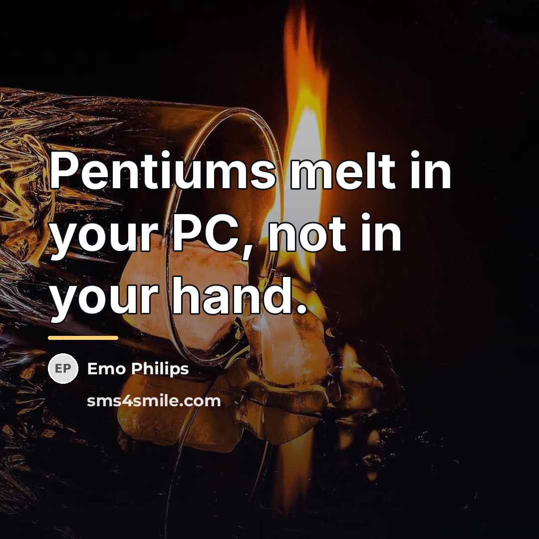 “Pentiums melt in your PC, not in your hand.…” quote by Emo Philips