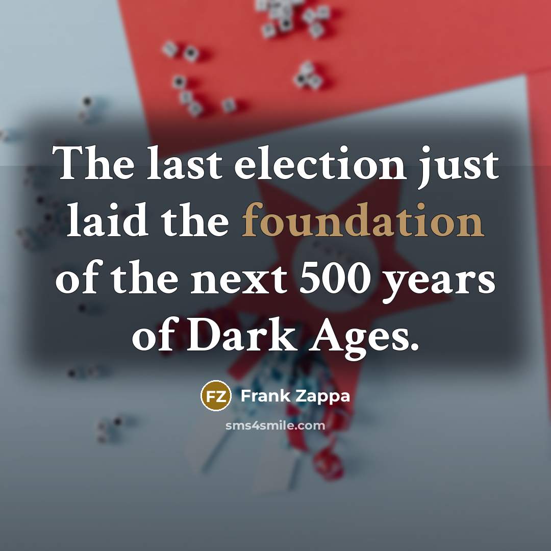 “The last election just laid the foundation of the next…” quote by Frank Zappa