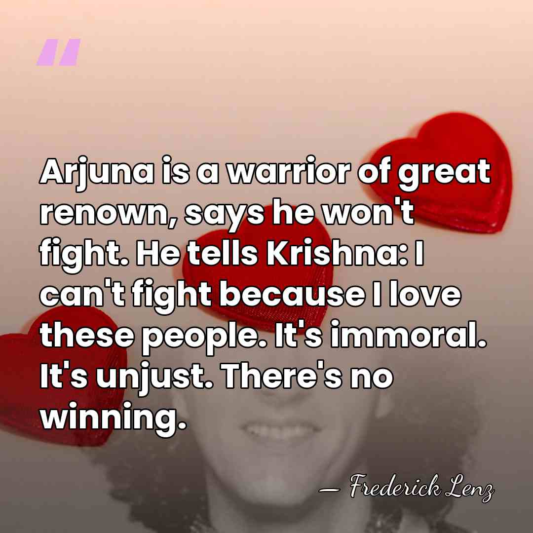 Arjuna is a warrior of great renown, says he won't fight. He&hellip; - Frederick Lenz