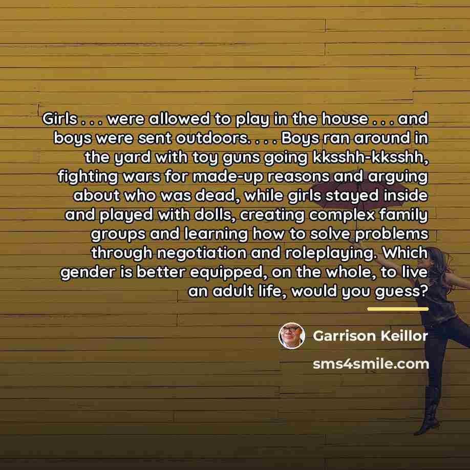 “Girls . . . were allowed to play in the…” quote by Garrison Keillor