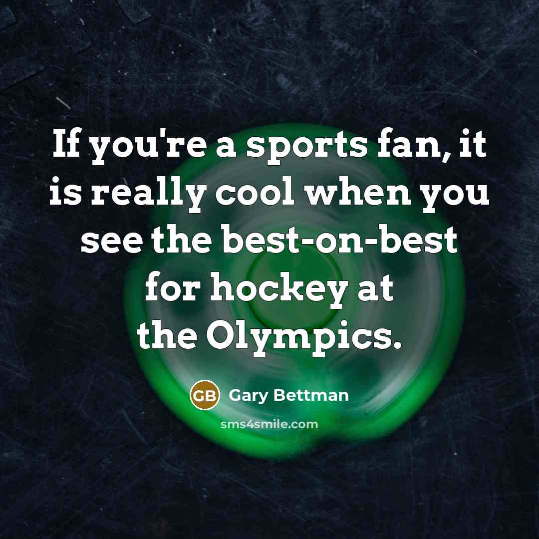 “If you're a sports fan, it is really cool when you see the best-on-best for hockey at the Olympics.” quote by Gary Bettman
