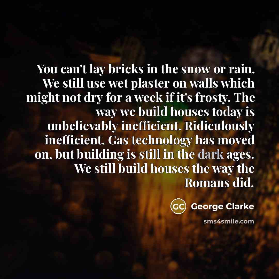 “You can't lay bricks in the snow or rain. We…” quote by George Clarke