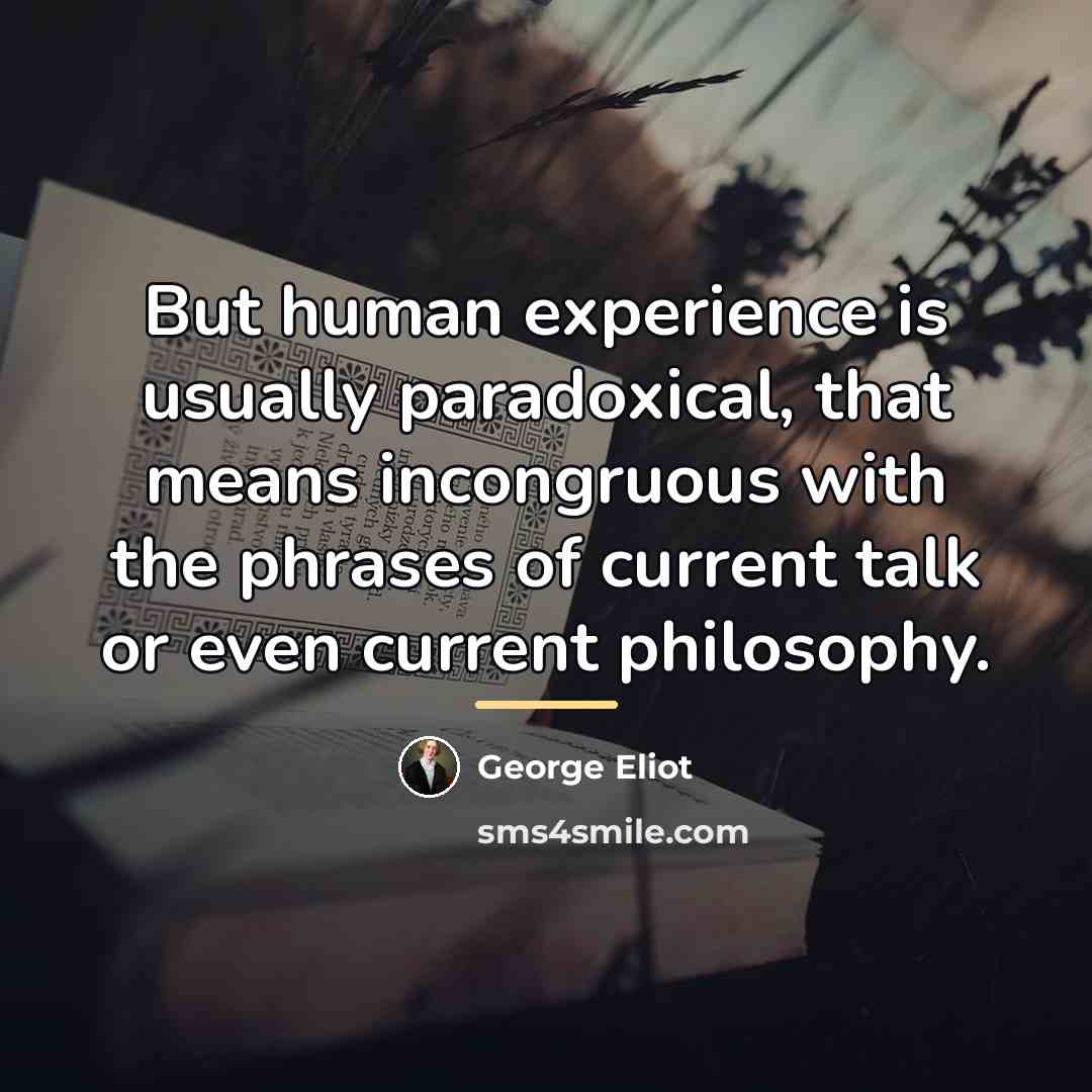 “But human experience is usually paradoxical, that means incongruous with…” quote by George Eliot