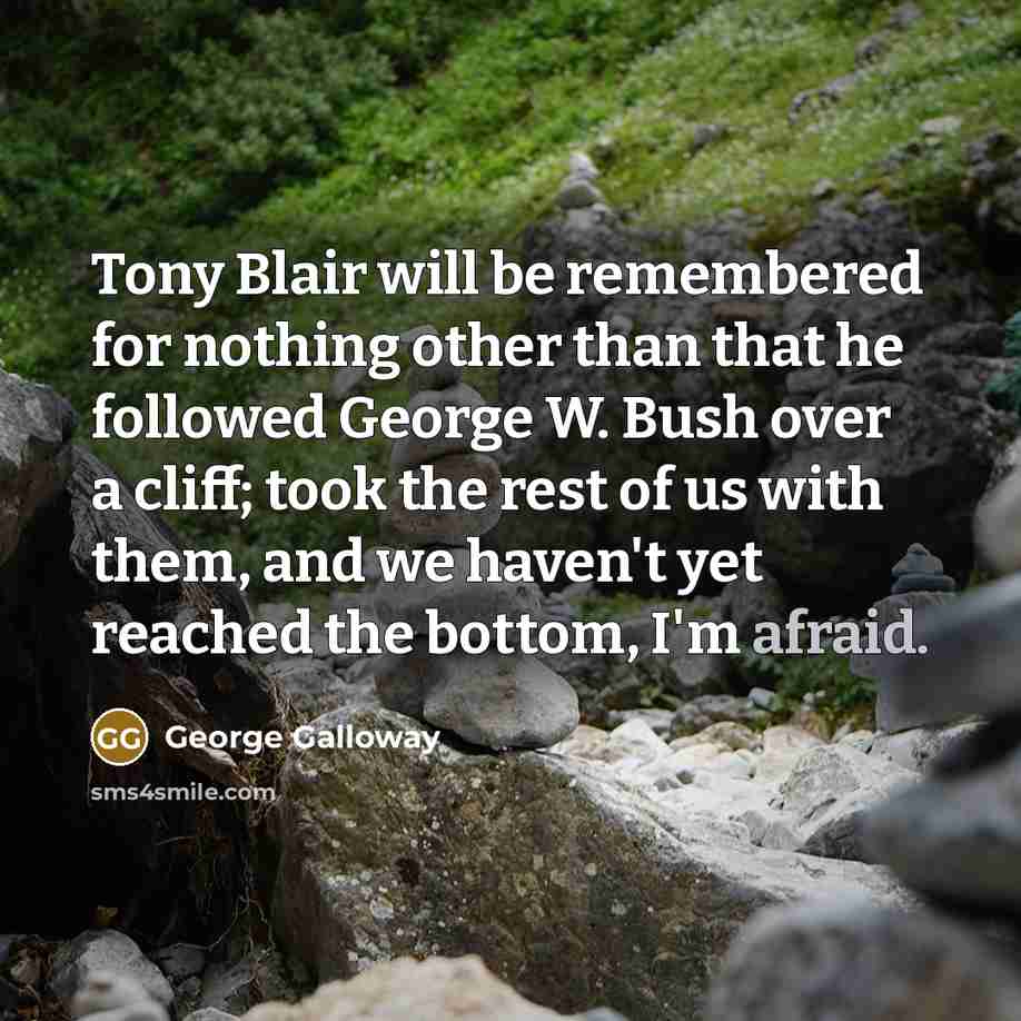 “Tony Blair will be remembered for nothing other than that…” quote by George Galloway