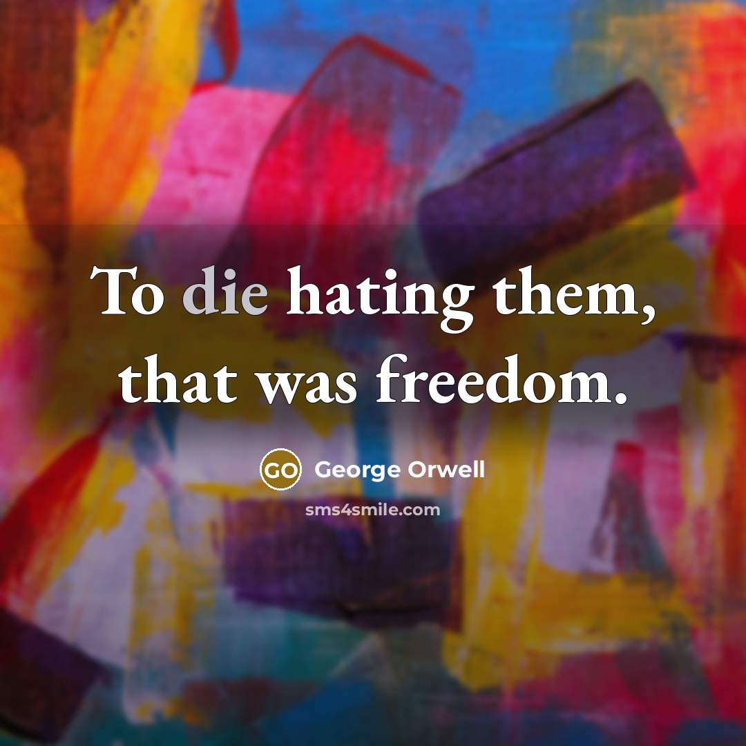 “To die hating them, that was freedom.…” quote by George Orwell