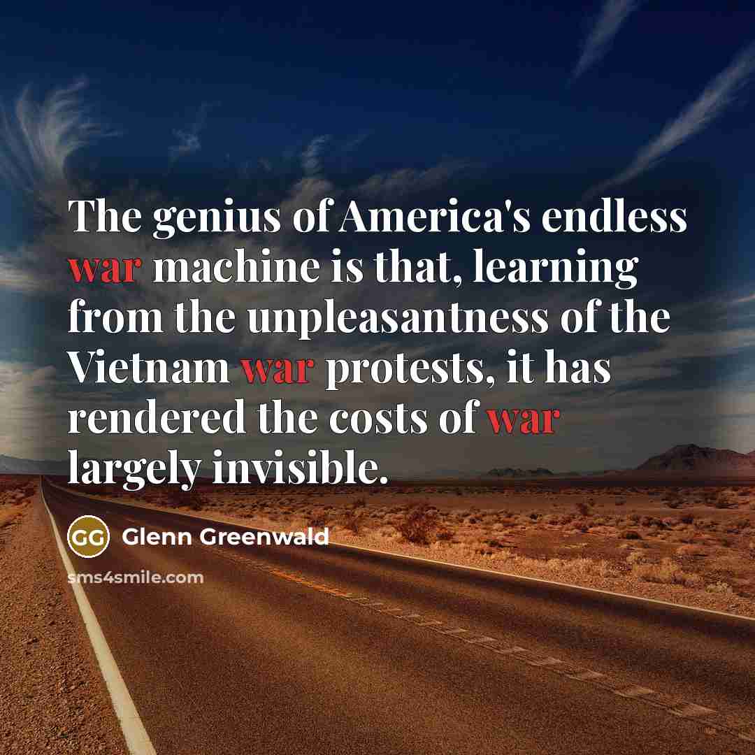 “The genius of America's endless war machine is that, learning…” quote by Glenn Greenwald