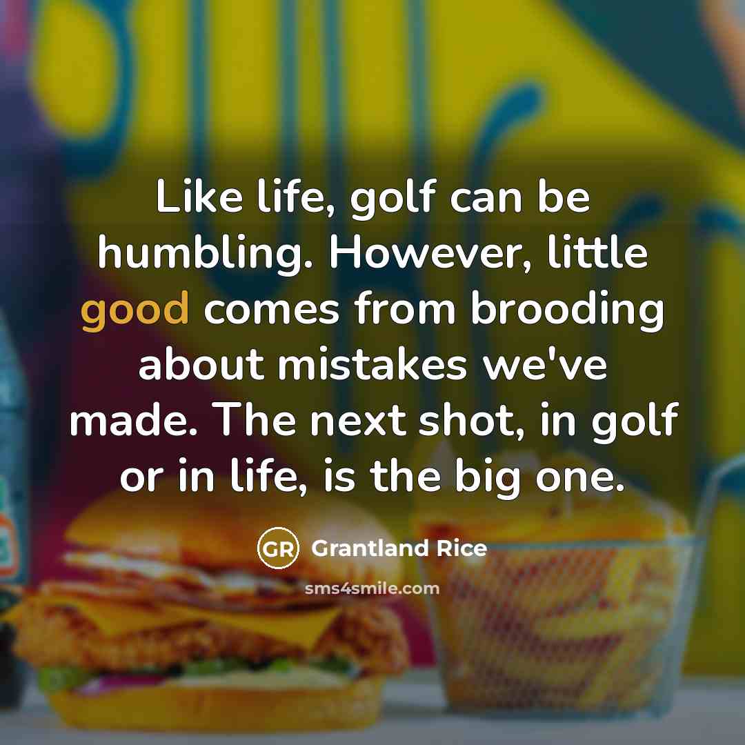 “Like life, golf can be humbling. However, little good comes…” quote by Grantland Rice
