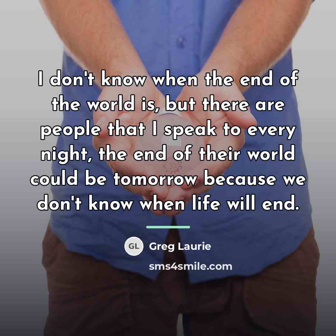 “I don't know when the end of the world is,…” quote by Greg Laurie
