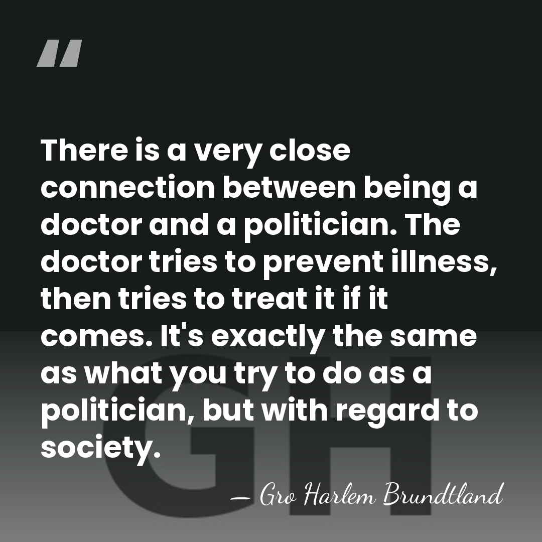 There is a very close connection between being a doctor and a&hellip; - Gro Harlem Brundtland