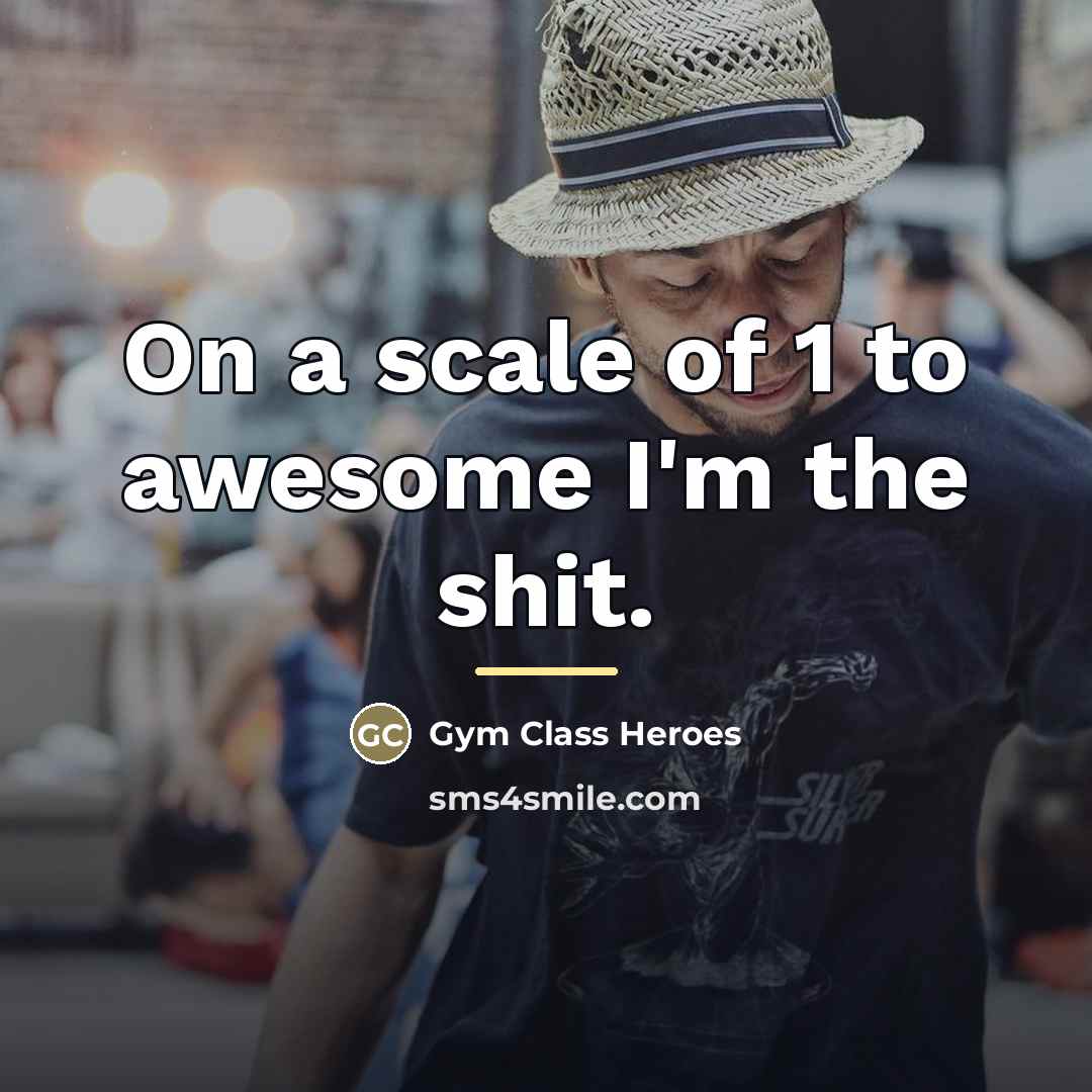 “On a scale of 1 to awesome I'm the shit.…” quote by Gym Class Heroes