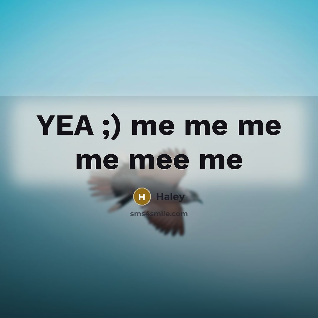 “YEA ;) me me me me mee me…” quote by Haley