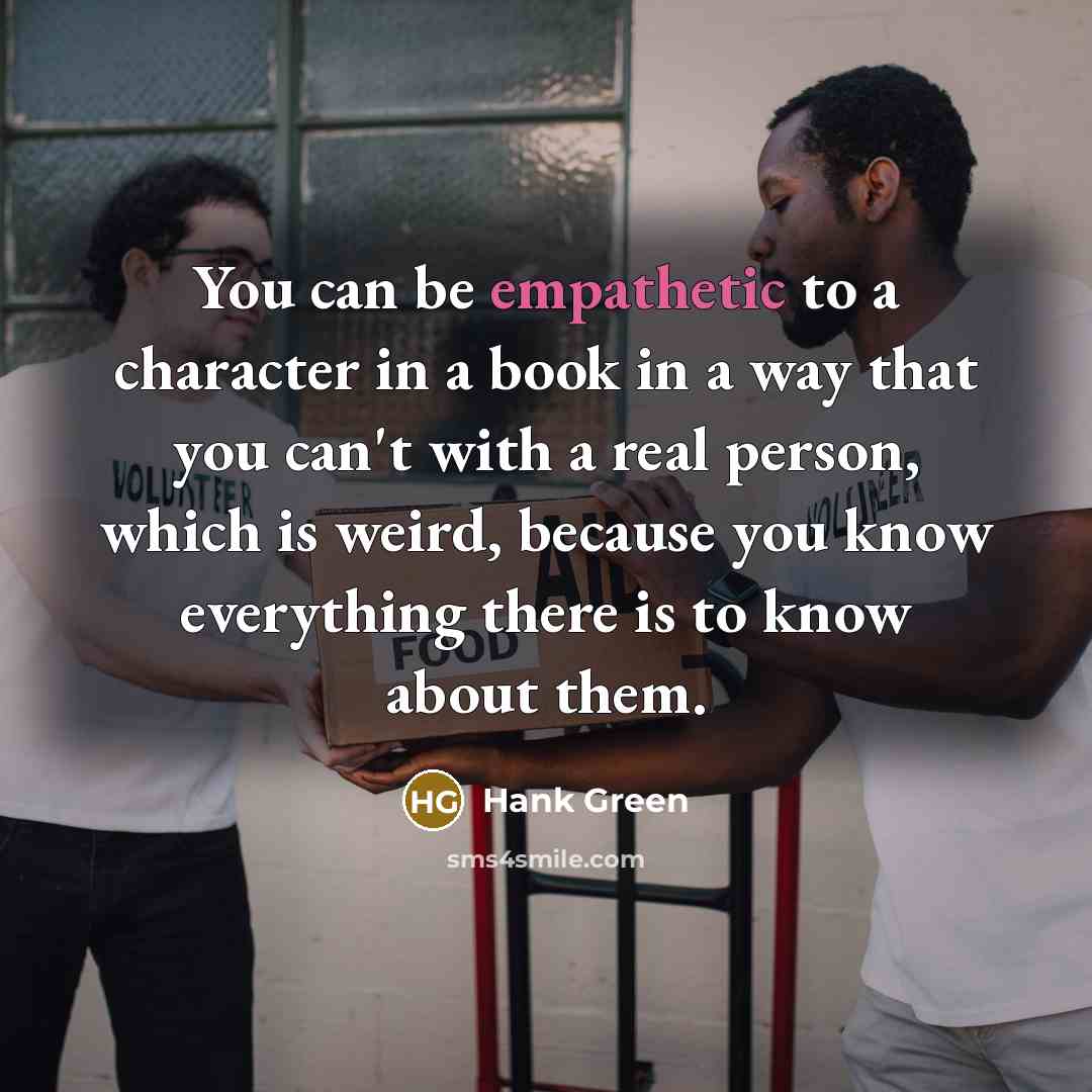 “You can be empathetic to a character in a book…” quote by Hank Green
