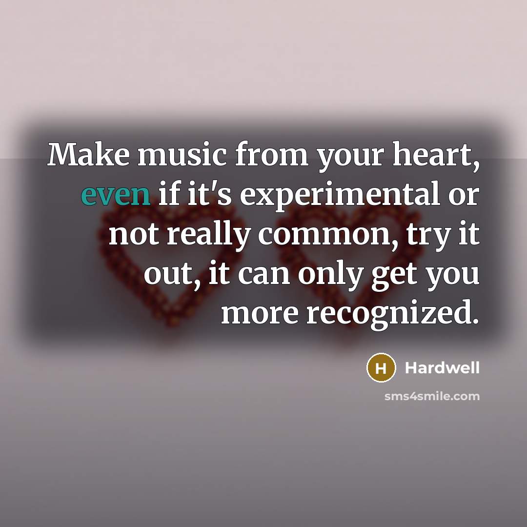 “Make music from your heart, even if it's experimental or not really common, try it out, it can only get you more recognized.” quote by Hardwell