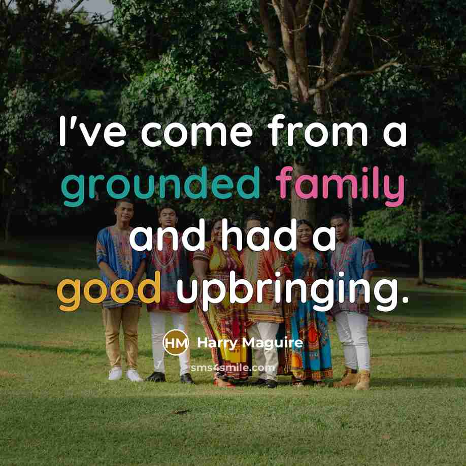 “I've come from a grounded family and had a good…” quote by Harry Maguire
