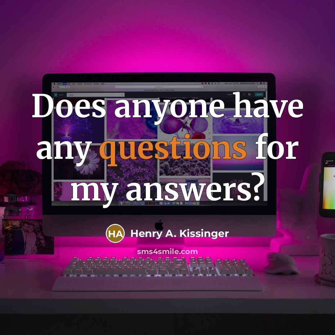 “Does anyone have any questions for my answers?…” quote by Henry A. Kissinger