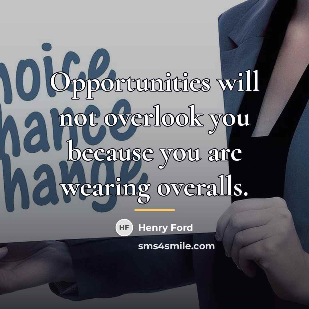 “Opportunities will not overlook you because you are wearing overalls.…” quote by Henry Ford