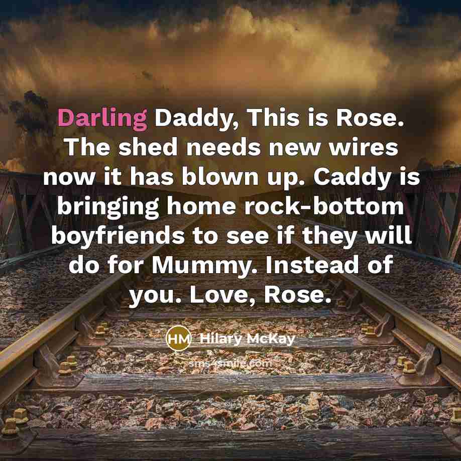 “Darling Daddy, This is Rose. The shed needs new wires…” quote by Hilary McKay