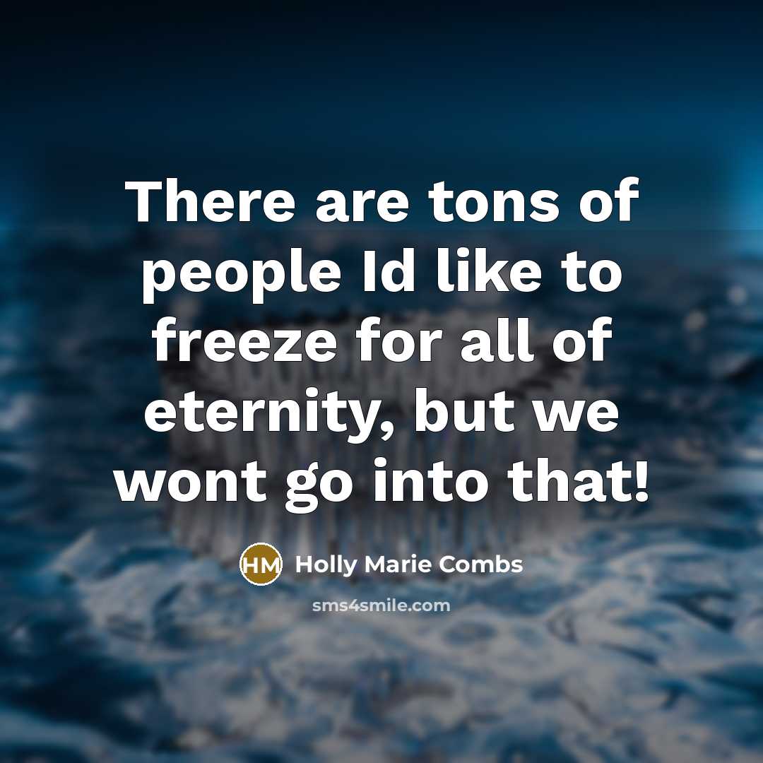 “There are tons of people Id like to freeze for…” quote by Holly Marie Combs