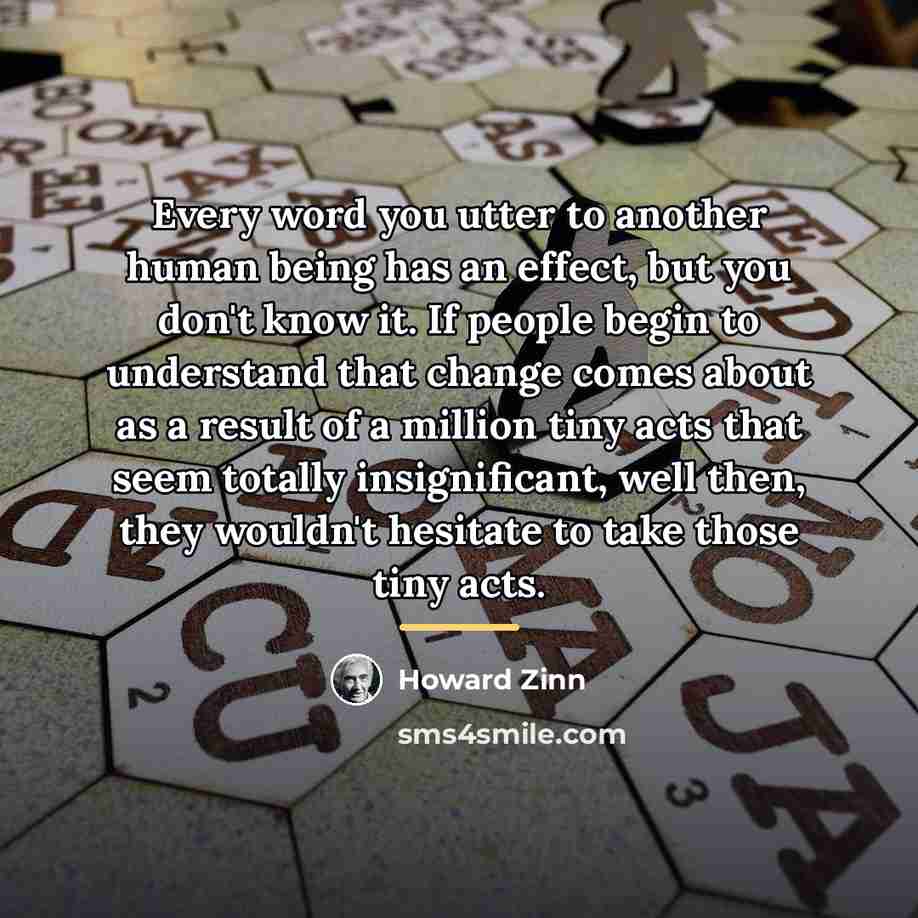 “Every word you utter to another human being has an…” quote by Howard Zinn