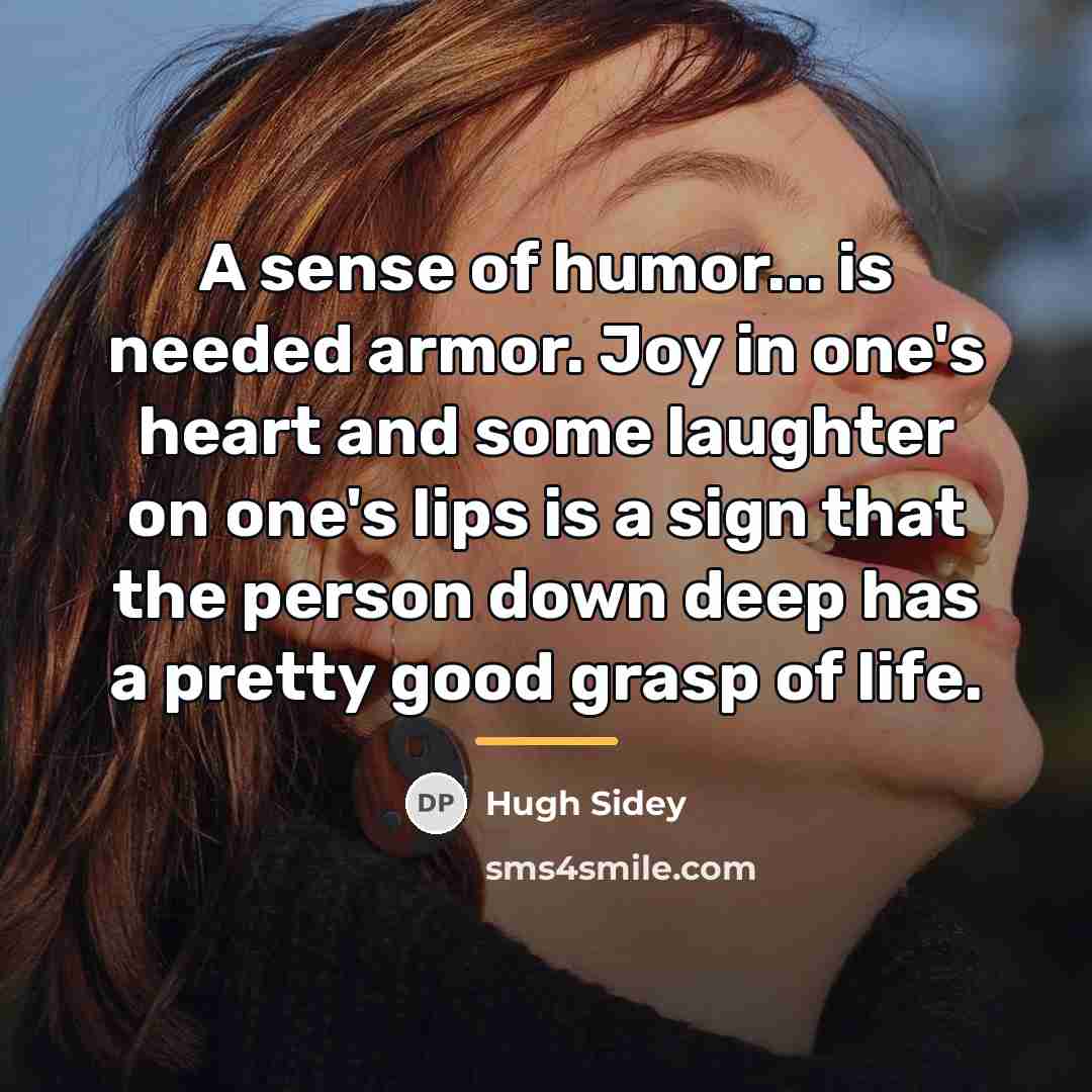 “A sense of humor... is needed armor. Joy in one's…” quote by Hugh Sidey