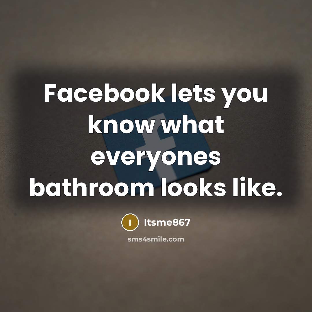 “Facebook lets you know what everyones bathroom looks like.…” quote by Itsme867