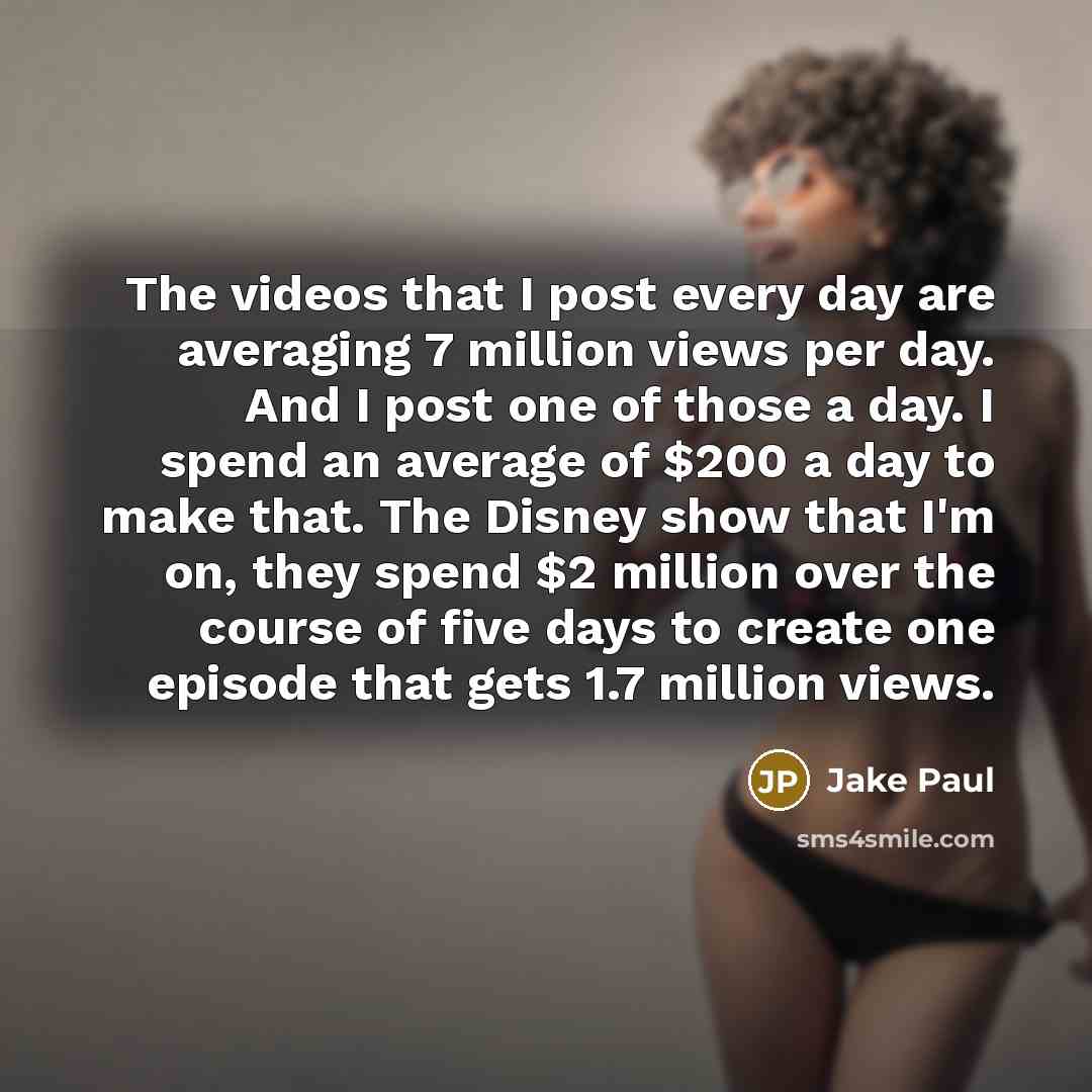 “The videos that I post every day are averaging 7…” quote by Jake Paul