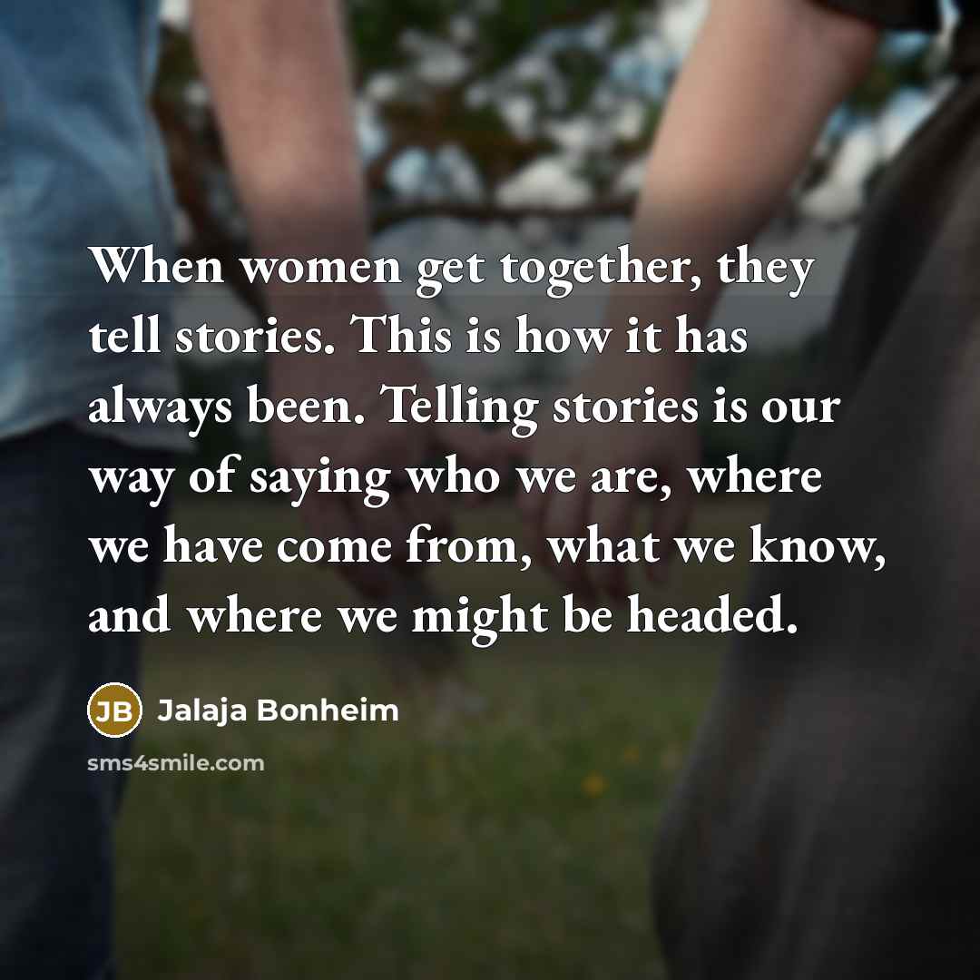 “When women get together, they tell stories. This is how…” quote by Jalaja Bonheim