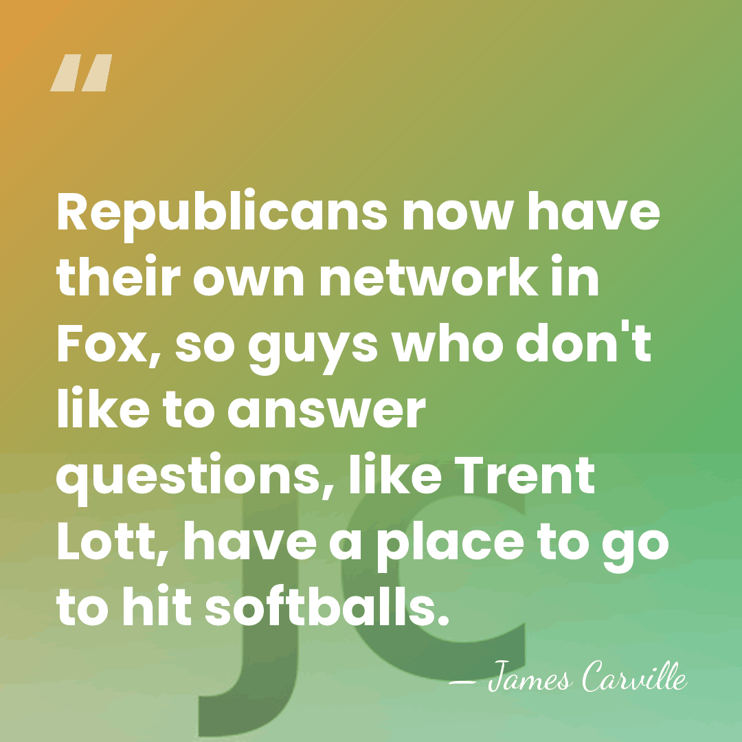 Republicans now have their own network in Fox, so guys who don't&hellip; - James Carville
