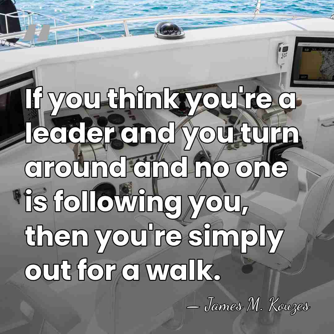 If you think you're a leader and you turn around and no&hellip; - James M. Kouzes