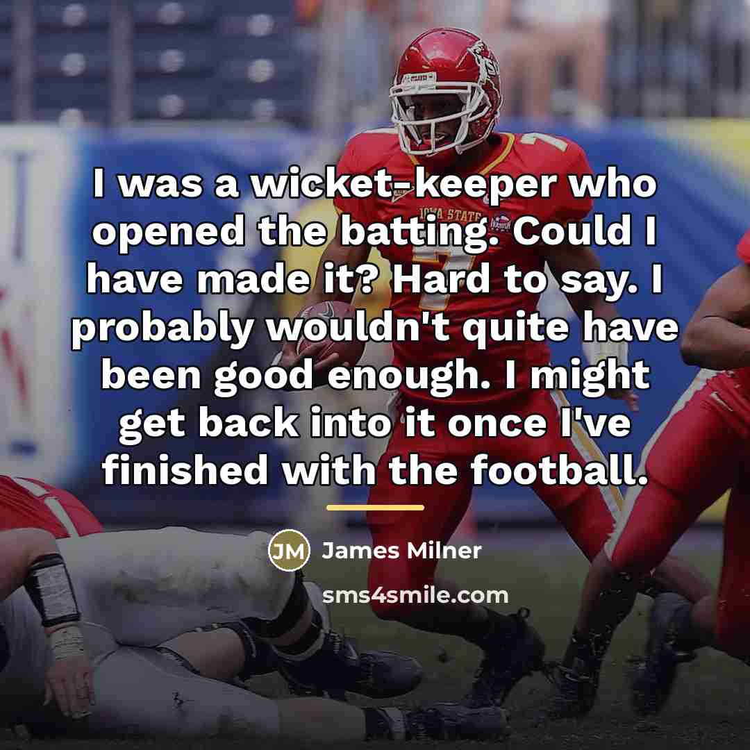 “I was a wicket-keeper who opened the batting. Could I…” quote by James Milner