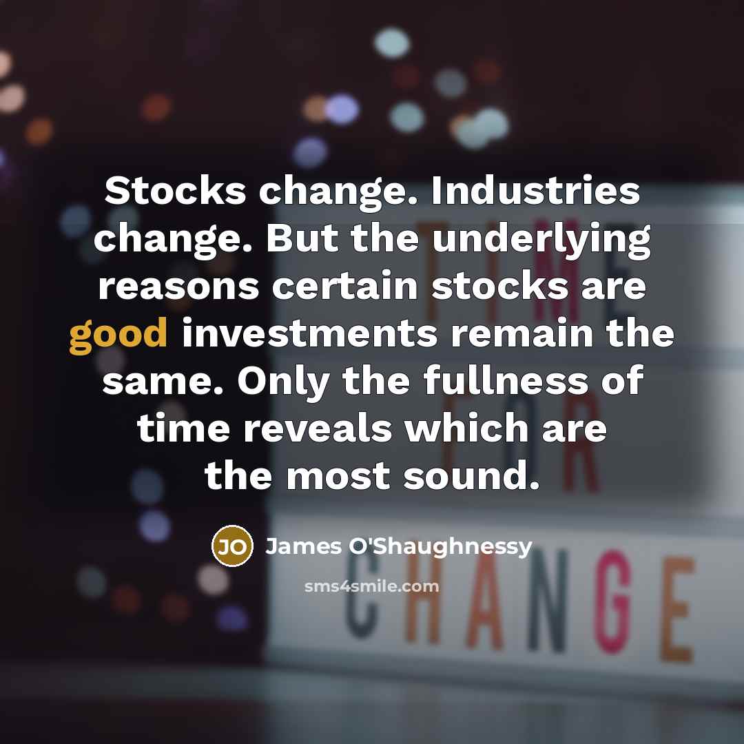“Stocks change. Industries change. But the underlying reasons certain stocks…” quote by James O'Shaughnessy