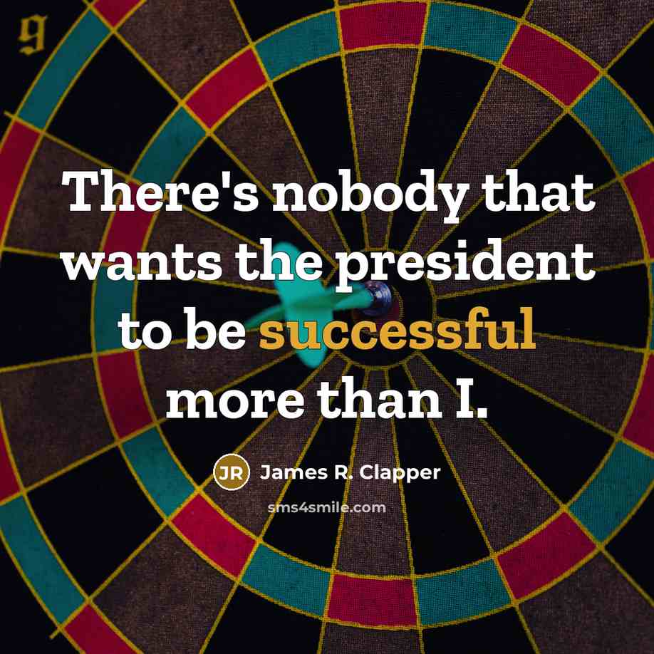 “There's nobody that wants the president to be successful more…” quote by James R. Clapper