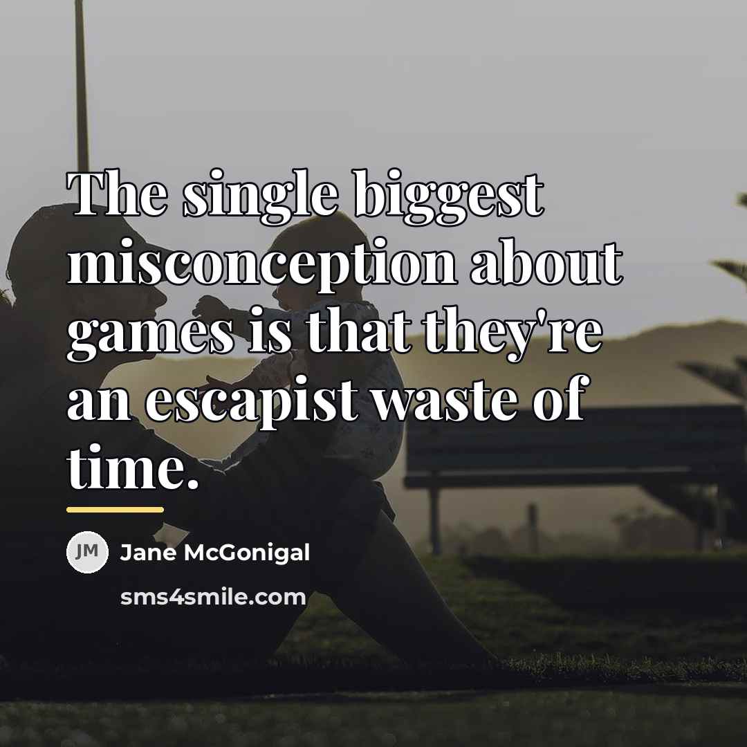 “The single biggest misconception about games is that they're an…” quote by Jane McGonigal