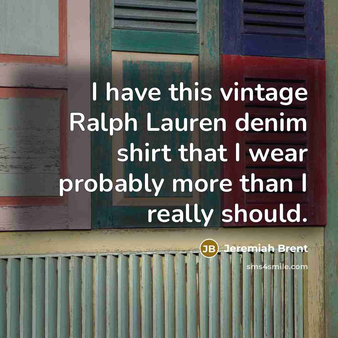 “I have this vintage Ralph Lauren denim shirt that I wear probably more than I really should.” quote by Jeremiah Brent