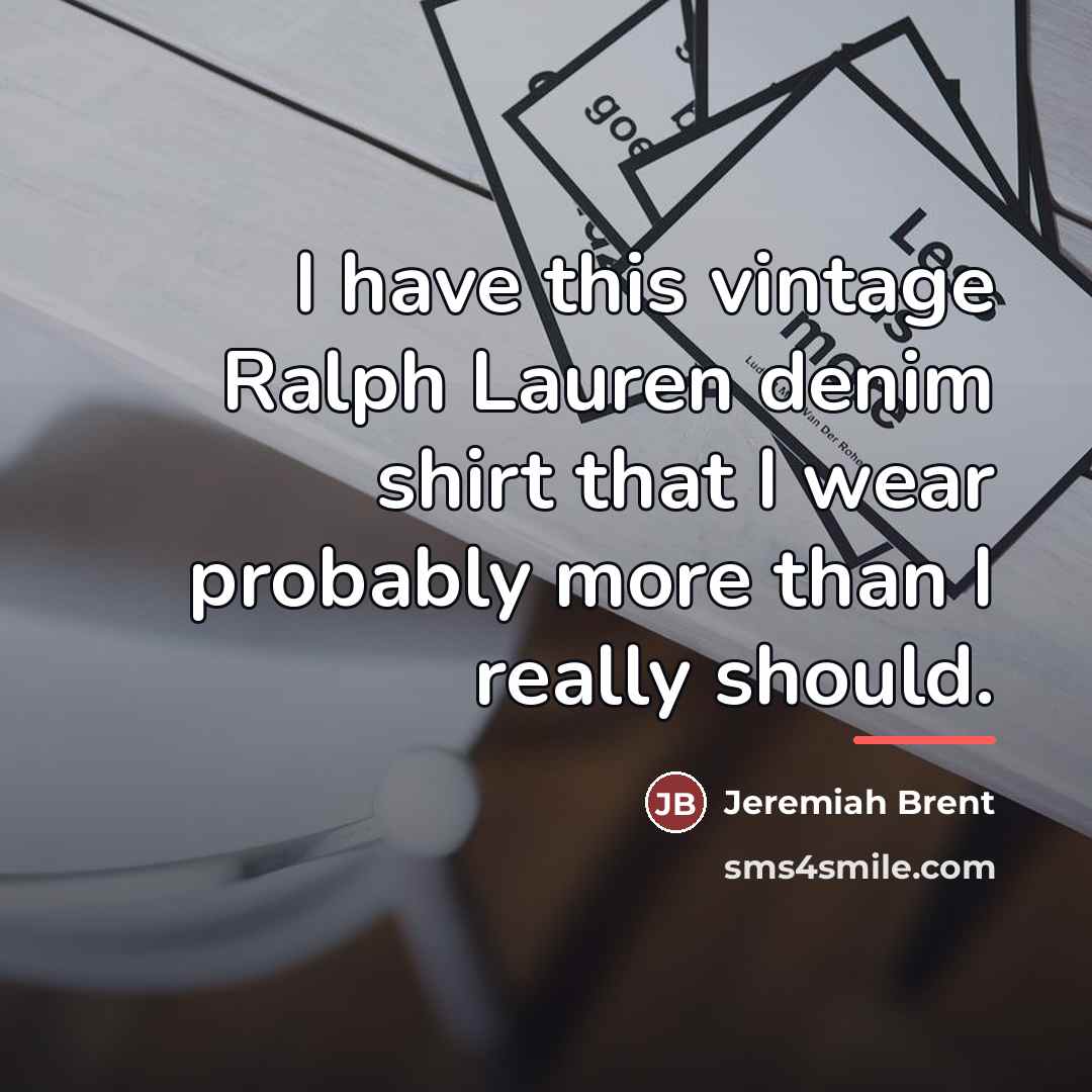 “I have this vintage Ralph Lauren denim shirt that I…” quote by Jeremiah Brent