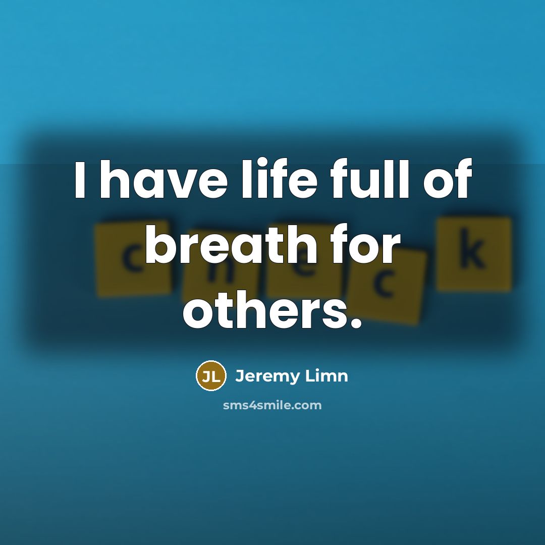 “I have life full of breath for others.…” quote by Jeremy Limn