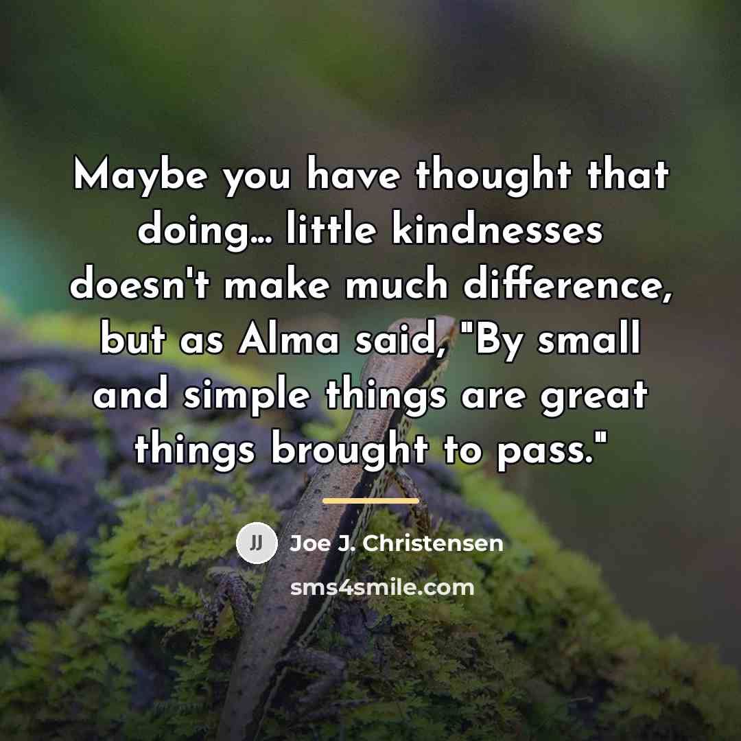 “Maybe you have thought that doing... little kindnesses doesn't make…” quote by Joe J. Christensen