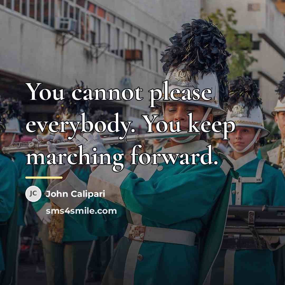 “You cannot please everybody. You keep marching forward.…” quote by John Calipari