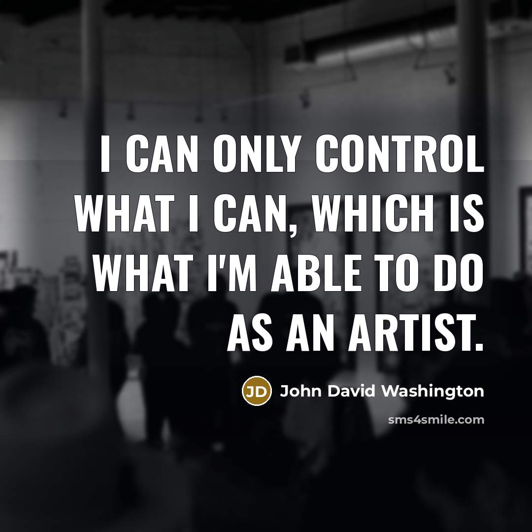 “I can only control what I can, which is what I'm able to do as an artist.” quote by John David Washington