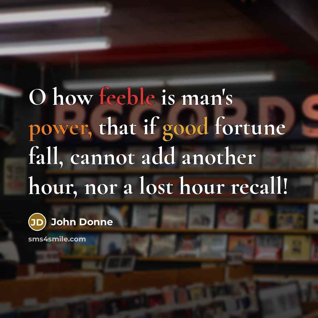 “O how feeble is man's power, that if good fortune…” quote by John Donne