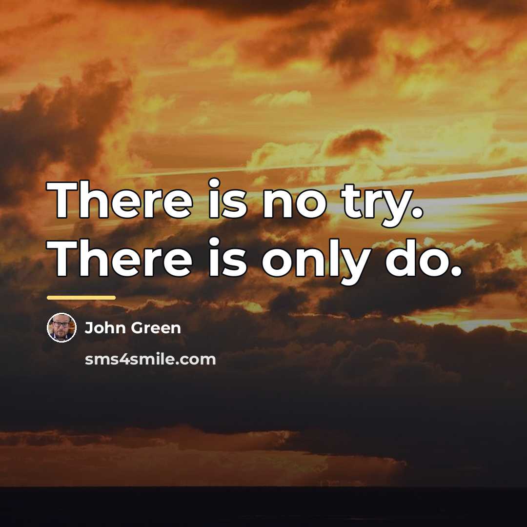 “There is no try. There is only do.…” quote by John Green