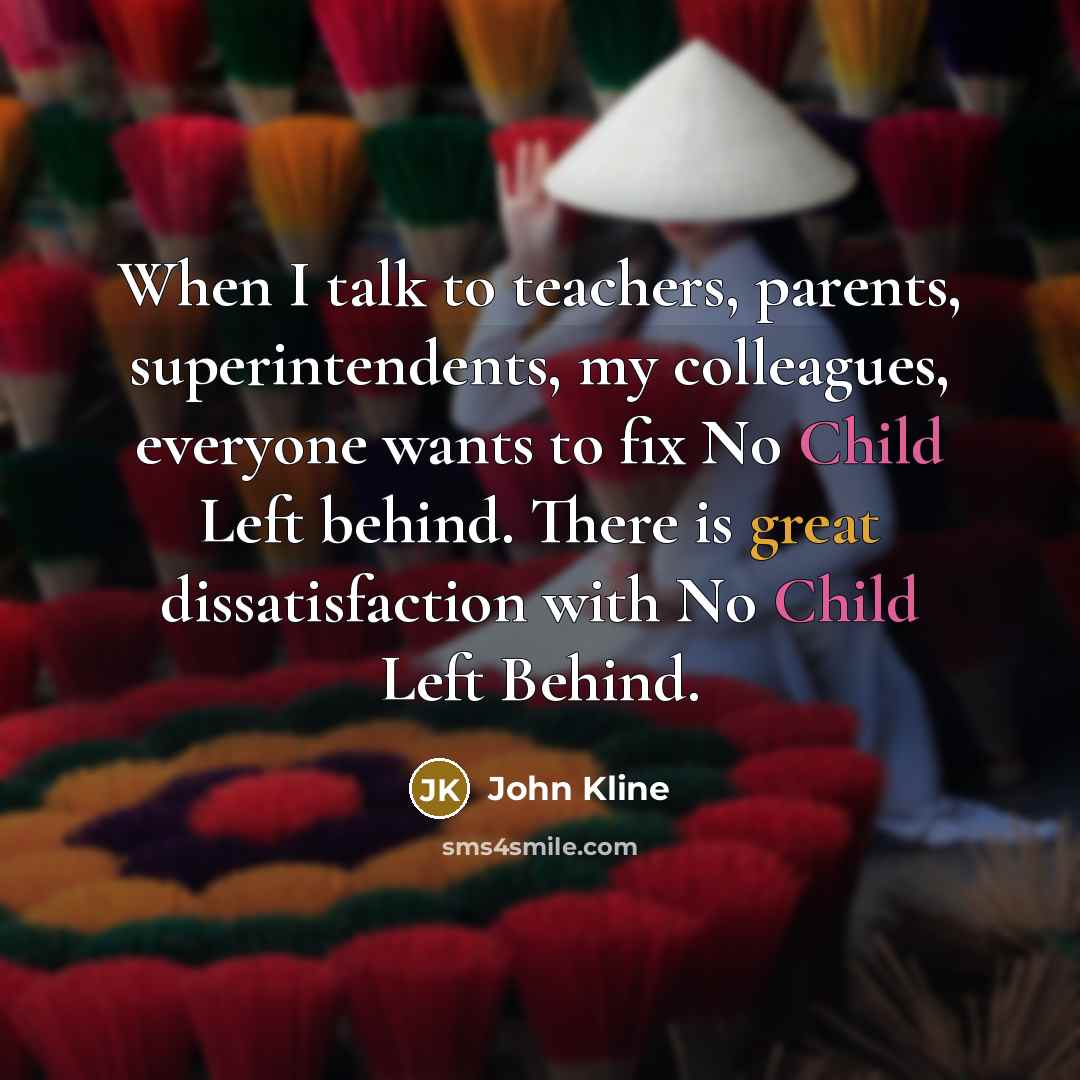 “When I talk to teachers, parents, superintendents, my colleagues, everyone…” quote by John Kline