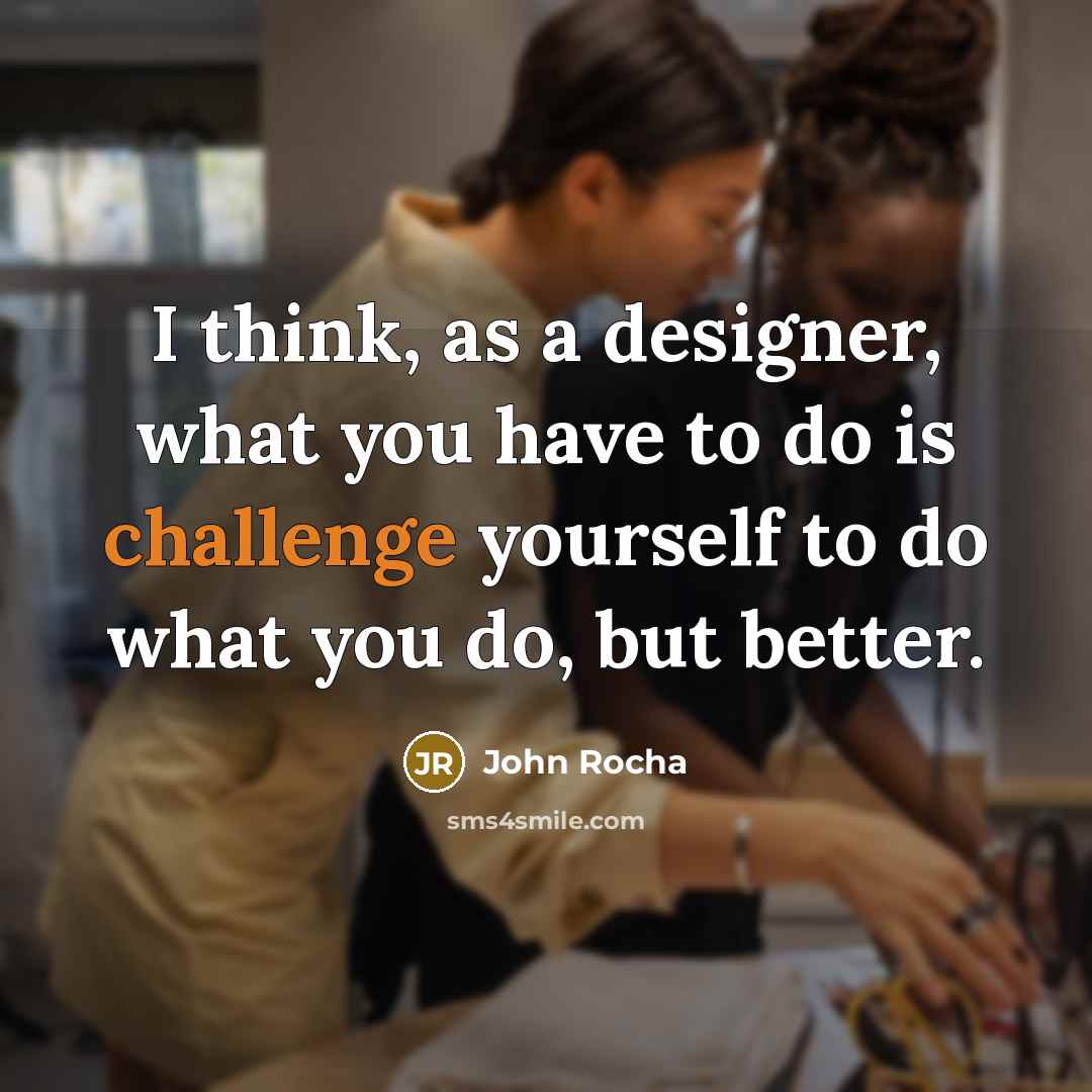 “I think, as a designer, what you have to do…” quote by John Rocha