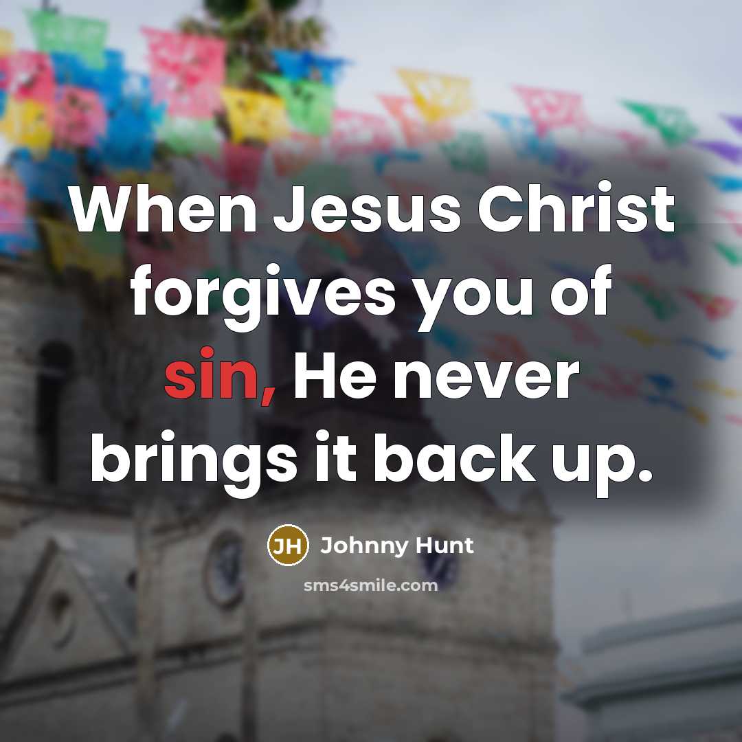 “When Jesus Christ forgives you of sin, He never brings…” quote by Johnny Hunt