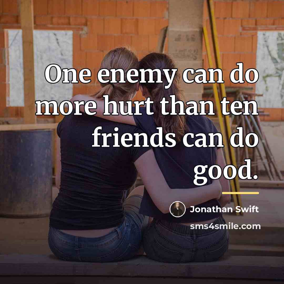 “One enemy can do more hurt than ten friends can…” quote by Jonathan Swift